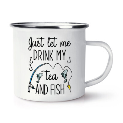 Just Let Me Drink My Tea And Fish Emaille Becher Tasse Angeln Papa Vatertag lustig