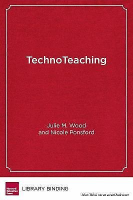TechnoTeaching: Taking Practice to the Next Level in a Digital World, Wood, Juli