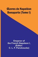 Emperor Of The French Napoleon I | ¿Uvres De NapoléOn Bonaparte (Tome I) | Buch