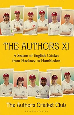 The Authors XI: A Season of English Crick by The Authors Cricket Club 1408840472