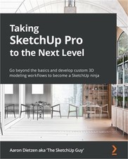 Taking SketchUp Pro to the Next Level: Go beyond the basics and develop custom 3