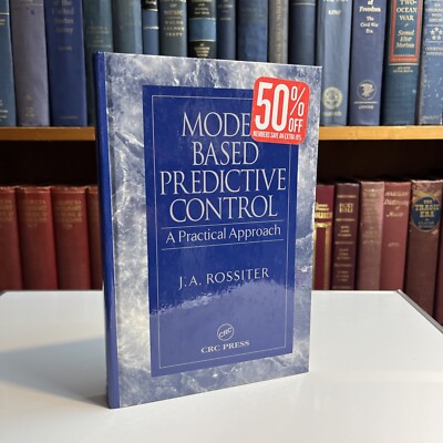 Model-Based Predictive Control : A Practical Approach by J. A. Rossiter...