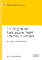 Maria Alina Asavei | Art, Religion And Resistance In (Post-)Communist Romania