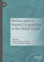 Mediascapes Of Ruined Geographies In The Global South Diego Granja Do Amaral