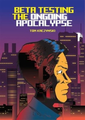 Beta Testing the Ongoing Apocalypse Hardcover Tom Kaczynski