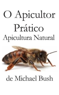 O Apicultor Pr?Tico: Apicultura Natural