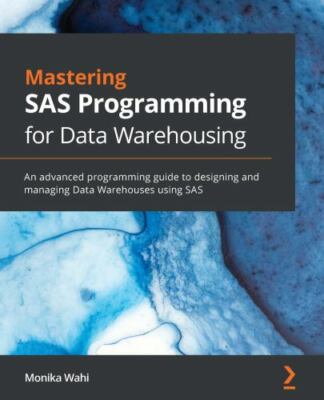 Mastering SAS Programming for Data Warehousing: An advanced programming guide...