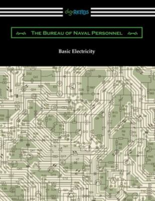 Basic Electricity by The Bureau Of Naval Personnel, The Bureau Of Naval Perso...