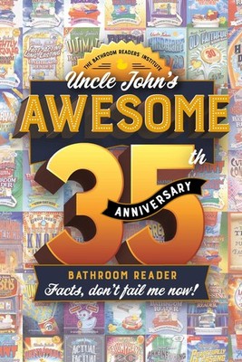 Uncle John's Awesome 35th Anniversary Bathroom Reader: Facts, don't fail me ...