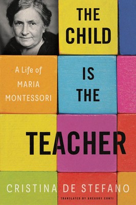 The Child Is the Teacher | A Life of Maria Montessori | Cristina De Stefano