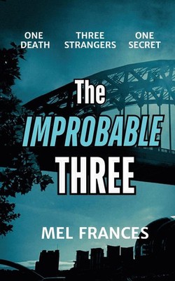 The Improbable Three: One death, three strangers, and a secret by Mel Frances Pa