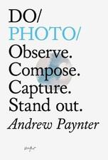 Do Photo: Observe. Compose. Capture. Stand Out by Andrew Paynter Book The Cheap