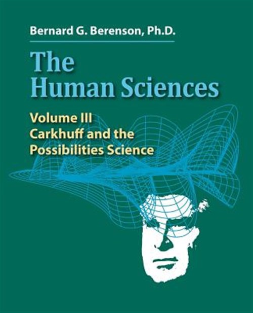 The Human Sciences Volume III: Carkhuff and the Possibilities Science by Bere...