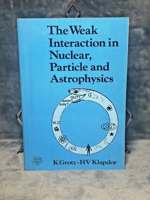 The Weak Interaction in Nuclear, Particle, and Astrophysics by H. V. Klapdor
