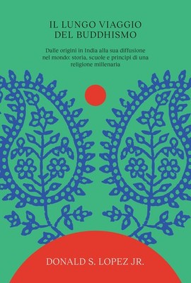 Die lange Reise des Buddhismus. Von den Ursprüngen in Indien bis zu seiner Verbreitung...