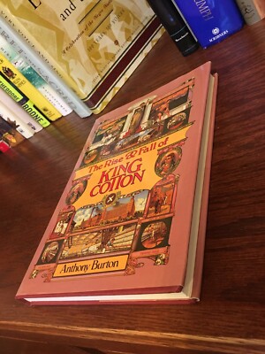 The Rise and Fall of King Cotton. Anthony Burton 1st HC Ptg