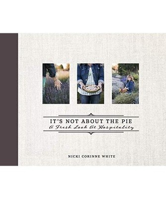 It's Not about the Pie: A Fresh Look at Hospitality, Nicki Corinne White