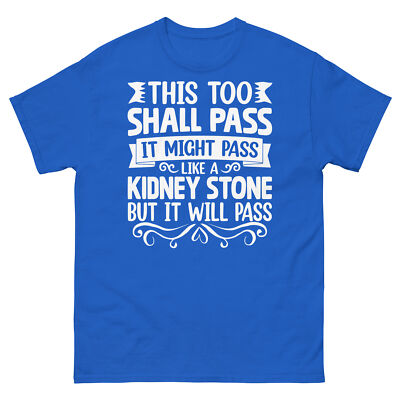 This Too Shall Pass It Might Pass Like a Kidney Stone Unisex Classic Tee