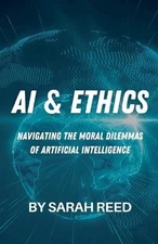 AI & Ethics: Navigating the Moral Dilemmas of Artificial Intelligence by Sarah R