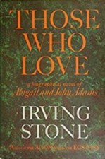 Those Who Love: A Biographical Novel of Abigail and John Adams by Irving Stone