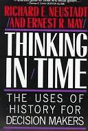Thinking in Time (the Uses of History for Decision Makers)