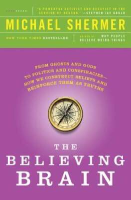 The Believing Brain: From Ghosts and Gods to Politics and Conspiraci - VERY GOOD