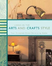 Living in the Arts and Crafts Style: Your Complete Home Decorating Guide - GOOD