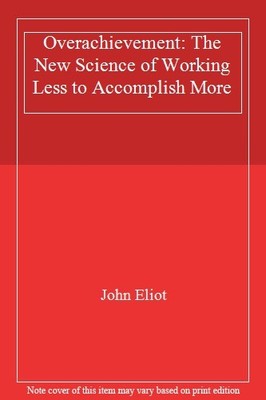 Overachievement: The New Science of Working Less to Accomplish M