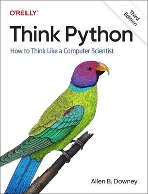 Think Python: How To Think Like a Computer Scientist 3rd Edition by Allen B. Dow