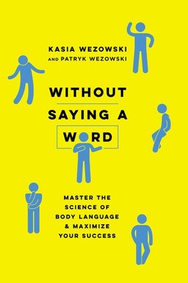 Without Saying a Word: Master the Science of Body Language and Maximize Your...