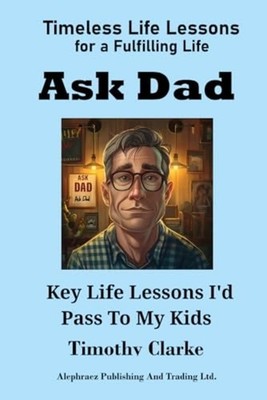 Ask Dad: Key Life Lessons I'd Pass To My Kids -  NEW Timothy Clarke 2025-05-20