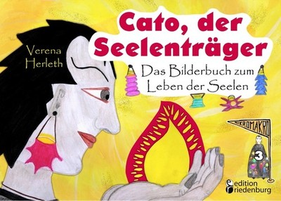 Cato, der Seelenträger - Das Bilderbuch zum Leben der Seelen Verena Herleth