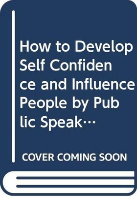 HOW TO DEVELOP SELF CONFIDENCE AND INFLUENCE PEOPLE BY By Carnegie *Excellent*