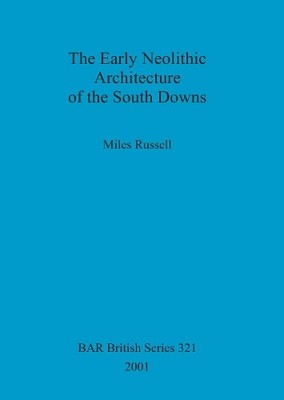 Miles Russell The Early Neolithic Architecture of the South Downs (Taschenbuch)