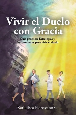 Vivir El Duelo Con Gracia: Gu?A Pr?Ctica: Estrategias Y Herr...
