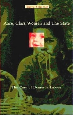 Race, Class, Women And The State: Case of Domestic Labour by Tanya Schecter (Eng
