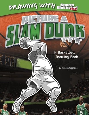 Picture a Slam Dunk: A Basketball Drawing Book (Drawing With Sports Illustra...