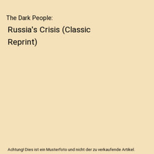 The Dark People: Russia's Crisis [Classic Reprint], Ernest Poole