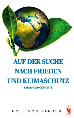 Auf der Suche nach Frieden und Klimaschutz Essays und Gedichte Rolf von Pander