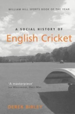 A Social History of English Cricket (Sports Classics) by Derek Birley