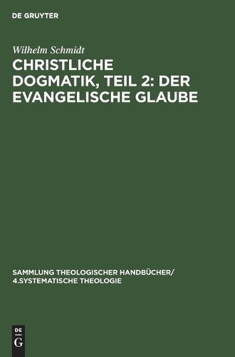 Wilhelm Schmidt Christliche Dogmatik, Teil 2: Der Evangelische Glaube (Hardback)