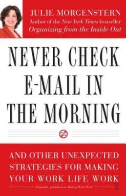 Never Check E-Mail In the Morning: And Other Unexpected Strategies for Making Yo
