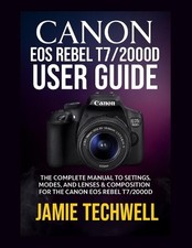 Canon EOS Rebel T7/2000d User Guide: The Complete Manual to Settings, Modes, and