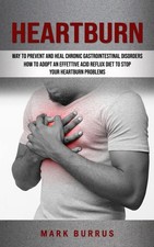 Heartburn: How to Adopt an Effettive Acid Reflux Diet to Stop Your Heartburn