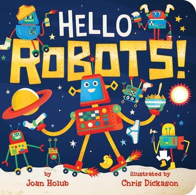 Hello Robots! (A Hello Book) - board book Holub, Joan|Dickason, Chris