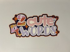 2 Cute 4 Words Scrapbook Title Handmade Paper Pieced Die Cut