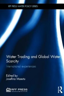 Water Trading and Global Water Scarcity: International Experiences by Maestu