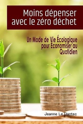 Moins dpenser avec le zro dchet: Un Mode de Vie ?cologique pour ?conomiser au Qu