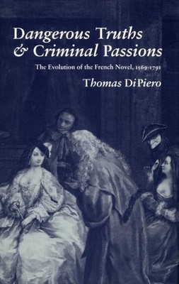 Dangerous Truths & Criminal Passions : The Evolution of the French Novel, 156...