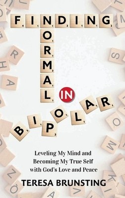 Finding Normal in Bipolar: Leveling My Mind and Becoming My True Self with God's